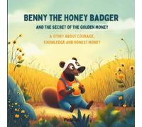 Benny the Honey Badger and the Secret of the Golden Money: A story about courage, knowledge and honest money