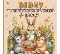 BENNY: The kindest Easter Bunny: A Story About Sharing and Kindness