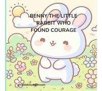 Benny the Little Rabbit Who Found Courage: A Heartwarming Story About Bravery, Kindness, and Confidence for Kids Ages 5-8