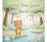 Benny the Quiet Bear: A Heartwarming Children’s Story About Kindness and Courage for Kids Ages 5-8: A Gentle Picture Book for Kids Ages 5-8 | Teaches Kindness, Confidence & Friendship