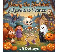 Benny the Skeleton Learns to Dance: A Silly Halloween Story Filled with Giggles and Fun about Being Yourself