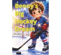 Benny's Big Hockey Dream: A Heartwarming Story About Friendship, Teamwork, and Believing in Yourself