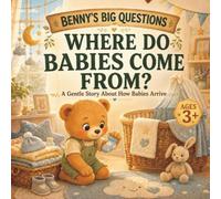 Benny's Big Questions - Where Do Babies Come From?: A Gentle Story About How Babies Arrive