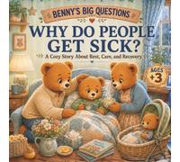 Benny's Big Questions - Why Do People Get Sick?: A Cozy Story About Rest, Care, and Recovery