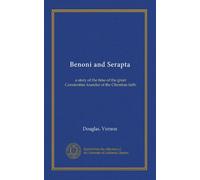Benoni and Serapta: a story of the time of the great Constantine founder of the Christian faith