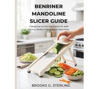 BENRINER MANDOLINE SLICER GUIDE: A Beginner-to-Pro Handbook for Safe Slicing, Perfect Cuts & Faster Meal Prep