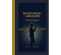 BENSON BOONE : A BIOGRAPHY: Finding His Voice - The Extraordinary Journey of One of Pop Music's Brightest Stars