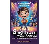 Benson Boone Biography for Kids: Sing It Even If You’re Scared: A Story of Courage, Confidence, and Finding Your Voice
