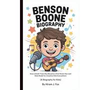 BENSON BOONE BIOGRAPHY: How a Small-Town Boy Became a Viral Music Star and Role Model for Creative Kids Everywhere (A Biography Book for Kids
