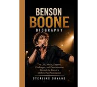 BENSON BOONE BIOGRAPHY: The Life, Music, Dreams, Challenges, and Determination Behind the Rise of a Modern Pop Phenomenon