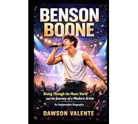 BENSON BOONE: Rising Through the Music World and the Journey of a Modern Artist - An Independent Biography