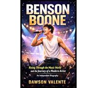 BENSON BOONE: Rising Through the Music World and the Journey of a Modern Artist - An Independent Biography