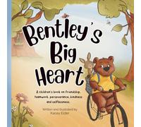 Bentley’s Big Heart: A children’s book on friendship, teamwork, perseverance, kindness and selflessness.