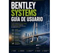 BENTLEY SYSTEMS GUÍA DE USUARIO: Manual práctico paso a paso para dominar el software de Bentley para diseño de infraestructuras, modelado BIM, flujos ... de ingeniería y visualización de proyectos