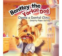 Bentley the Yorkie Dog: Opens a Dental Clinic, Smarty Paws Series, 8.5 X 8.5 Paperback 33 Pages, A Wonderful Story Book about caring for others, and maintaining a healthy smile.