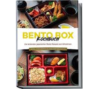 Bento Box Kochbuch: Die leckersten japanischen Bento Rezepte zum Mitnehmen - inkl. Desserts & Kinder-Bentos