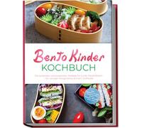 Bento Kinder Kochbuch: Die leckersten und kreativsten Rezepte für bunte Pausenboxen - für weniger Morgenstress & mehr Essfreude - inkl. Onigiri & Sushi, Sandwiches, Spieße, Themen-Bentos, Dips uvm.