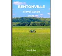 BENTONVILLE TRAVEL GUIDE 2026: Your Complete Handbook to Crystal Bridges, World-Class Trails, Farm-to-Table Eats, Day Trips & Hidden Gems in Northwest Arkansas's Fastest-Growing City