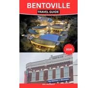 BENTOVILLE TRAVEL GUIDE 2026: The Complete Insider's Guide to Exploring Bentoville's Historic Landmarks, Hidden Gems, Local Culture, Scenic Walks, ... Tips for an Unforgettable 2026 Adventure