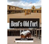 Bent's Old Fort: A Stunning Coffee Table Picture Book - For Travelers & History Lovers