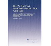 Bent's Old Fort National Historic Site, Colorado: 1976 archeological investigations : trash dump excavations, area surveys, and monitoring of fort construction and landscaping