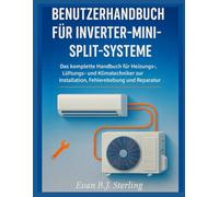 BENUTZER HANDBUCH FÜR INVERTER-MINI-SPLIT-SYSTEME: Das komplette Handbuch für Heizungs-, Lüftungs- und Klimatechniker zur Installation, Fehlerbehebung und Reparatur