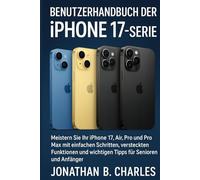 BENUTZERHANDBUCH DER iPHONE 17-SERIE: "Meistern Sie Ihr iPhone 17, Air, Pro und Pro Max mit einfachen Schritten, versteckten Funktionen und wichtigen Tipps für Senioren und Anfänger"