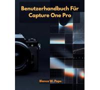 BENUTZERHANDBUCH FÜR CAPTURE ONE PRO: Lernen Sie professionelle Bearbeitungs-, Farbsteuerungs-, Tethered-Aufnahme- und Workflow-Techniken für schnellere und bessere Ergebnisse.
