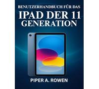 BENUTZERHANDBUCH FÜR DAS IPAD DER 11. GENERATION: Das vollständige Schritt-für-Schritt-Handbuch für Anfänger und Senioren, um iPadOS 18, versteckte ... und alltägliche Aufgaben souverän zu meistern