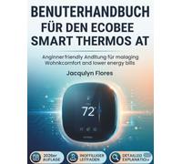BENUTZERHANDBUCH FÜR DEN ECOBEE SMART-THERMOSTAT: Anfängerfreundliche Anleitung für mehr Wohnkomfort und niedrigere Energiekosten.