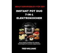 Benutzerhandbuch für den Instant Pot Duo 7-in-1 Elektrokocher: Druck, Präzision, Perfektion: Ein moderner Küchenbegleiter für schnelle, mutige Gerichte