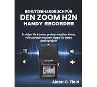 Benutzerhandbuch für den Zoom H2n Handy Recorder: Erzielen Sie klaren, professionellen Klang mit unverzichtbaren Tipps für jedes Audioprojekt