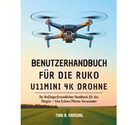 Benutzerhandbuch für die Ruko U11MINI 4K Drohne: Ihr Anfängerfreundliches Handbuch für das Fliegen - Von Echten Piloten Verwendet