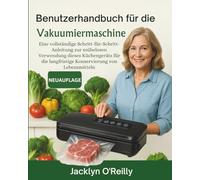 Benutzerhandbuch für die Vakuumiermaschine: Eine vollständige Schritt-für-Schritt-Anleitung zur mühelosen Verwendung dieses Küchengeräts für die langfristige Konservierung von Lebensmitteln
