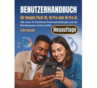 Benutzerhandbuch für Google Pixel 10, 10 Pro und 10 Pro XL: Alle neuen AI Funktionen Kameraeinstellungen und das Betriebssystem einfach erklärt