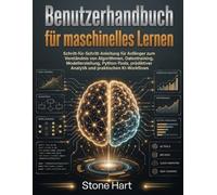 Benutzerhandbuch für maschinelles Lernen: Schritt-für-Schritt-Anleitung für Anfänger zum Verständnis von Algorithmen, Datentraining, Modellerstellung, ... Analytik und praktischen KI-Workflows