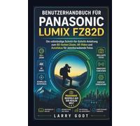 BENUTZERHANDBUCH FÜR PANASONIC LUMIX FZ82D: Die vollständige Schritt-für-Schritt-Anleitung zum 60-fachen Zoom,4K-Video und Autofokus für atemberaubende Fotos