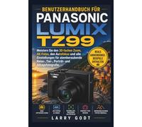 BENUTZERHANDBUCH FÜR PANASONIC LUMIX TZ99: Meistern Sie den 30-fachen Zoom, 4K-Fotos, den Autofokus und alle Einstellungen für atemberaubende Reise-, Tier-, Porträt- und Alltagsfotografie.
