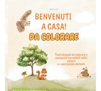 BENVENUTI A CASA! DA COLORARE: Tanti disegni da colorare e curiosità incredibili sulla natura e i suoi piccoli abitanti.