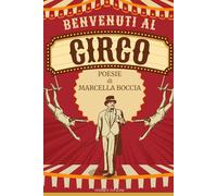 BENVENUTI AL CIRCO: Poesie di Marcella Boccia