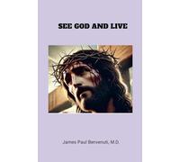 BENVENUTI, M.D. JAMES PAUL - SEE GOD AND LIVE