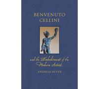 Benvenuto Cellini and the Embodiment of the Modern Artist (Renaissance Lives)