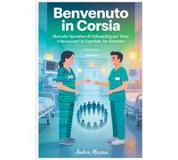 Benvenuto in corsia: Manuale Operativo di Onboarding per Tutor e Neoassunti in Ospedale, for dummies