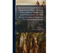 Benvenuto Rambaldi Da Imola Illustrato Nella Vita E Nelle Opere E Di Lui Commento Latino Sulla Divina Commedia Di Dante Allighieri