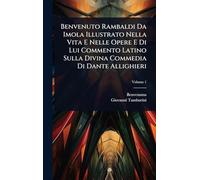 Benvenuto Rambaldi Da Imola Illustrato Nella Vita E Nelle Opere E Di Lui Commento Latino Sulla Divina Commedia Di Dante Allighieri