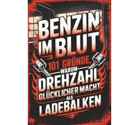 Benzin im Blut - 101 Gründe, warum Drehzahl glücklicher macht als Ladebalken: Für alle, die lieber schalten als scrollen | Das perfekte Geschenk für Autoliebhaber, Schrauber und Oldtimerfans