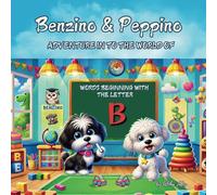 Benzino & Peppino Adventure in to the World of Words Beginning with the Letter “B” (Adventures of Benzino & Peppino: The A-to-Z Alphabet Word Explorers)