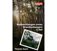 Beobachtungen eines Brandenburgers 1.Teil: Gedichte, Kindheitsgeschichten, Texte, neue märkische Märchen aus dem Dahmeland und dem Leben