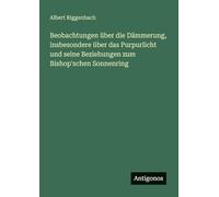 Beobachtungen über die Dämmerung, insbesondere über das Purpurlicht und seine Beziehungen zum Bishop'schen Sonnenring