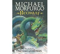 Beowulf: The epic Anglo-Saxon legend brilliantly retold by Michael Morpurgo, author of the international phenomeon WAR HORSE, fully illustrated for readers aged 8, 9, 10, 11
